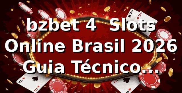 bzbet 4 🎰 Slots Online Brasil 2026 – Guia Técnico Completo